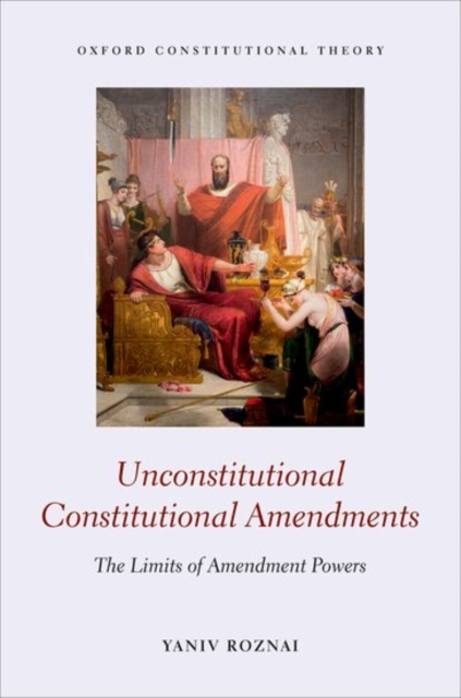 Unconstitutional Constitutional Amendments : The Limits of Amendment Powers, Hardback Book