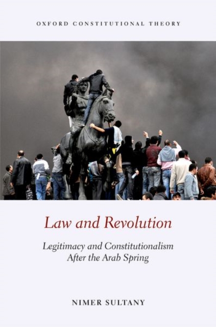 Law and Revolution : Legitimacy and Constitutionalism After the Arab Spring, Hardback Book