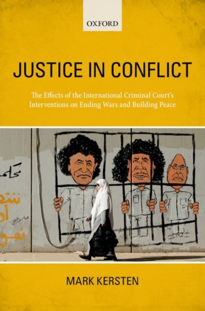 Justice in Conflict : The Effects of the International Criminal Court's Interventions on Ending Wars and Building Peace, Paperback / softback Book