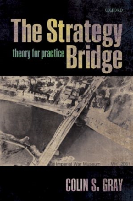 The Strategy Bridge : Theory for Practice, Paperback / softback Book
