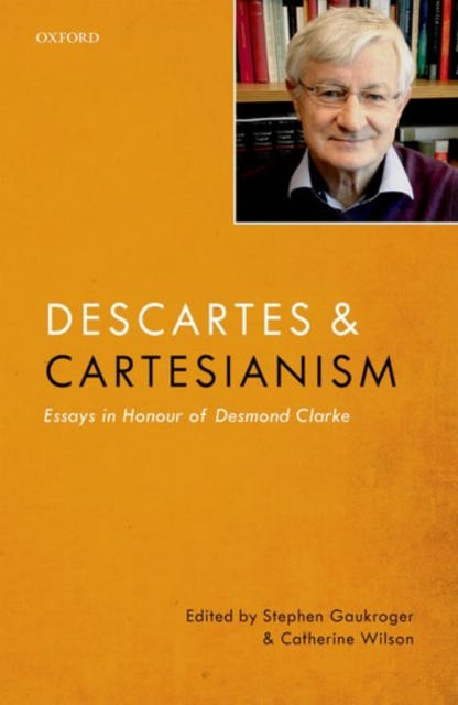 Descartes and Cartesianism : Essays in Honour of Desmond Clarke, Hardback Book