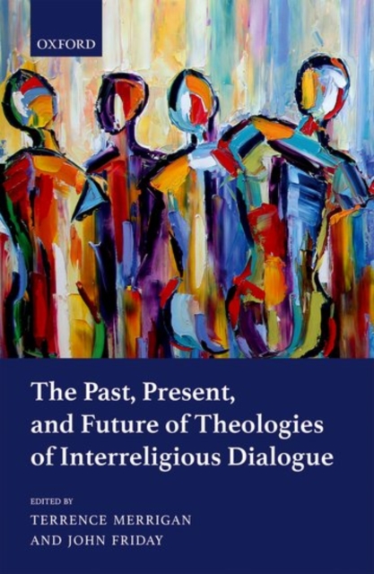 The Past, Present, and Future of Theologies of Interreligious Dialogue, Hardback Book