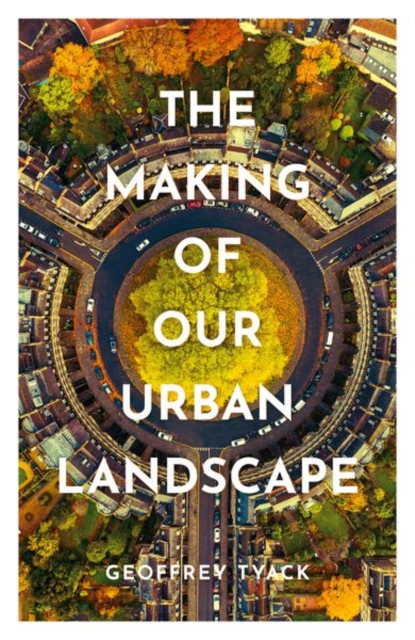 The Making of Our Urban Landscape, Hardback Book
