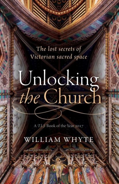 Unlocking the Church : The lost secrets of Victorian sacred space, Paperback / softback Book