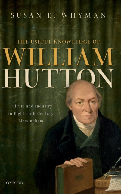 The Useful Knowledge of William Hutton : Culture and Industry in Eighteenth-Century Birmingham, Hardback Book