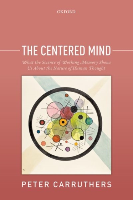 The Centered Mind : What the Science of Working Memory Shows Us About the Nature of Human Thought, Paperback / softback Book