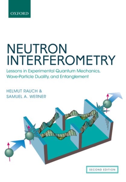 Neutron Interferometry : Lessons in Experimental Quantum Mechanics, Wave-Particle Duality, and Entanglement, Paperback / softback Book