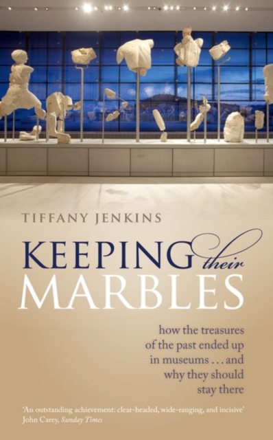 Keeping Their Marbles : How the Treasures of the Past Ended Up in Museums - And Why They Should Stay There, Paperback / softback Book