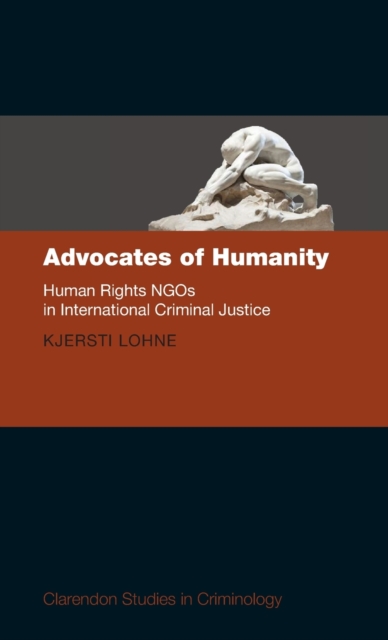 Advocates of Humanity : Human Rights NGOs in International Criminal Justice, Hardback Book
