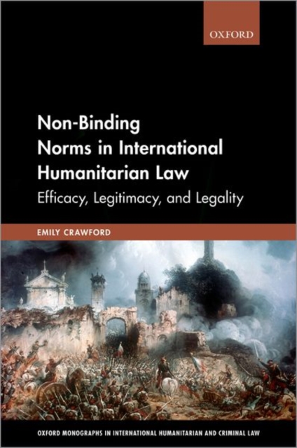 Non-Binding Norms in International Humanitarian Law : Efficacy, Legitimacy, and Legality, Hardback Book