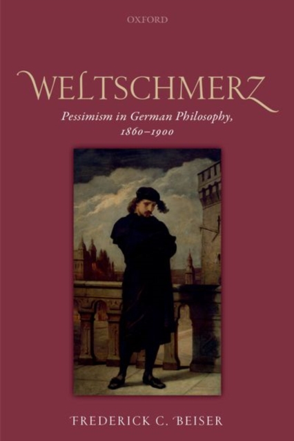 Weltschmerz : Pessimism in German Philosophy, 1860-1900, Paperback / softback Book