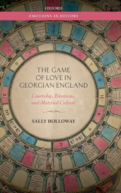 The Game of Love in Georgian England : Courtship, Emotions, and Material Culture, Hardback Book