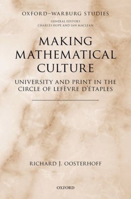 Making Mathematical Culture : University and Print in the Circle of Lefevre d'Etaples, Hardback Book