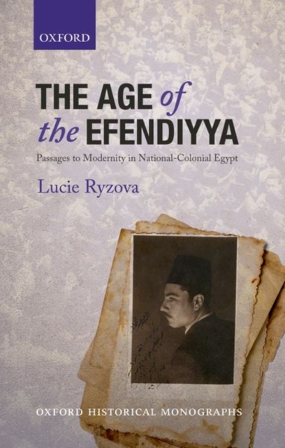 The Age of the Efendiyya : Passages to Modernity in National-Colonial Egypt, Paperback / softback Book