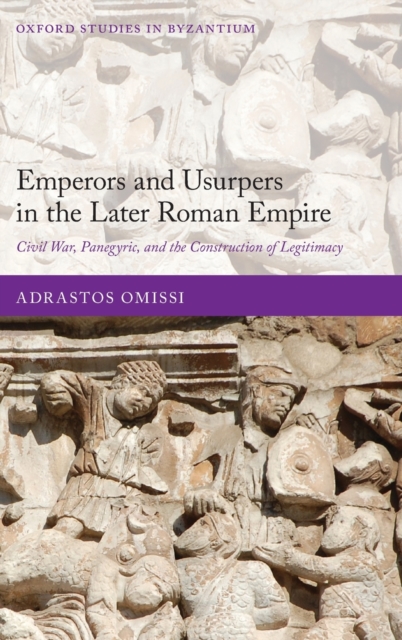 Emperors and Usurpers in the Later Roman Empire : Civil War, Panegyric, and the Construction of Legitimacy, Hardback Book