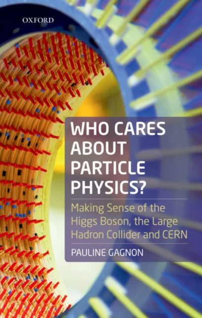 Who Cares about Particle Physics? : Making Sense of the Higgs Boson, the Large Hadron Collider and CERN, Paperback / softback Book