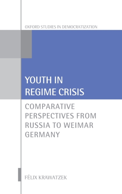 Youth in Regime Crisis : Comparative Perspectives from Russia to Weimar Germany, Hardback Book