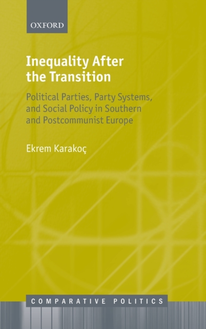 Inequality After the Transition : Political Parties, Party Systems, and Social Policy in Southern and Postcommunist Europe, Hardback Book