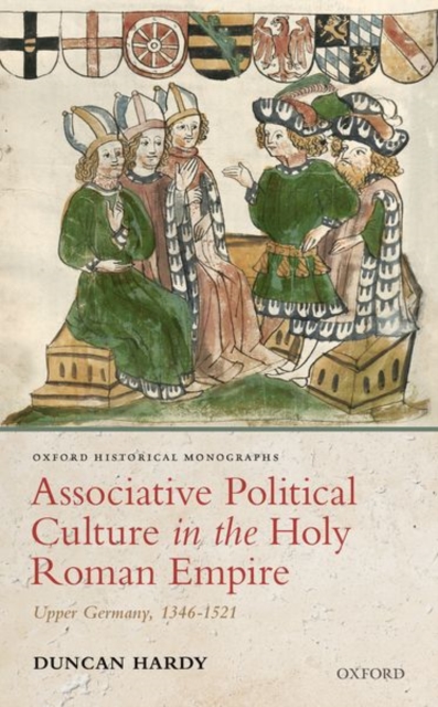 Associative Political Culture in the Holy Roman Empire : Upper Germany, 1346-1521, Hardback Book