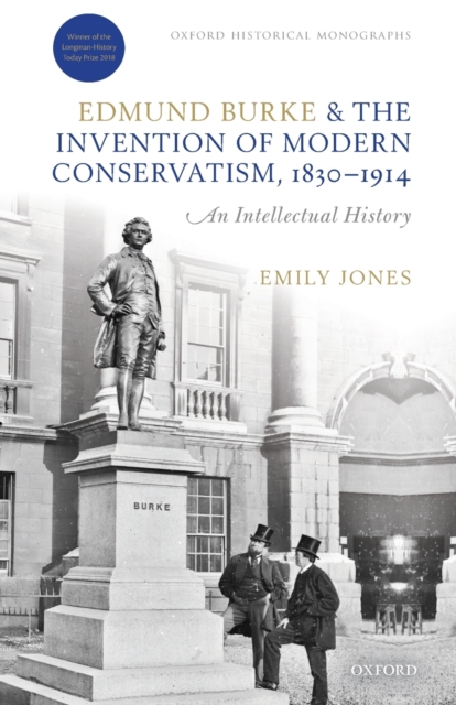 Edmund Burke and the Invention of Modern Conservatism, 1830-1914 : An Intellectual History, Paperback / softback Book