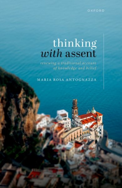 Thinking with Assent : Renewing a Traditional Account of Knowledge and Belief, Hardback Book