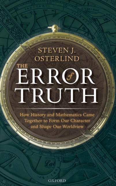 The Error of Truth : How History and Mathematics Came Together to Form Our Character and Shape Our Worldview, Hardback Book