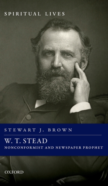 W. T. Stead : Nonconformist and Newspaper Prophet, Hardback Book