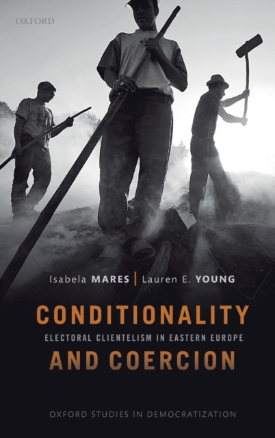 Conditionality & Coercion : Electoral clientelism in Eastern Europe, Hardback Book