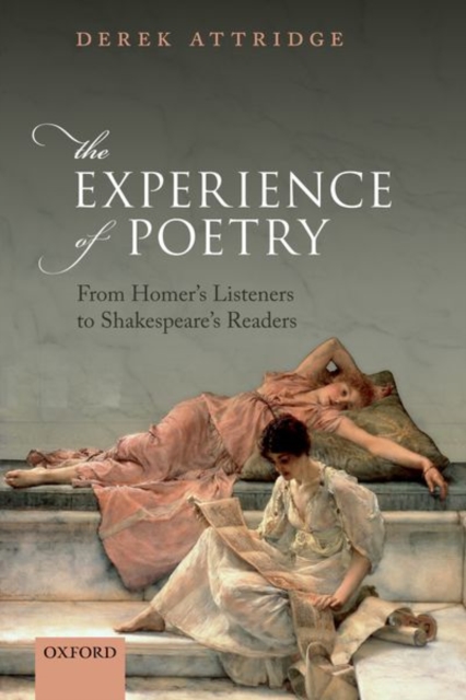 The Experience of Poetry : From Homer's Listeners to Shakespeare's Readers, Paperback / softback Book