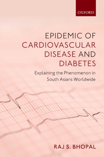 Epidemic of Cardiovascular Disease and Diabetes : Explaining the Phenomenon in South Asians Worldwide, Paperback / softback Book