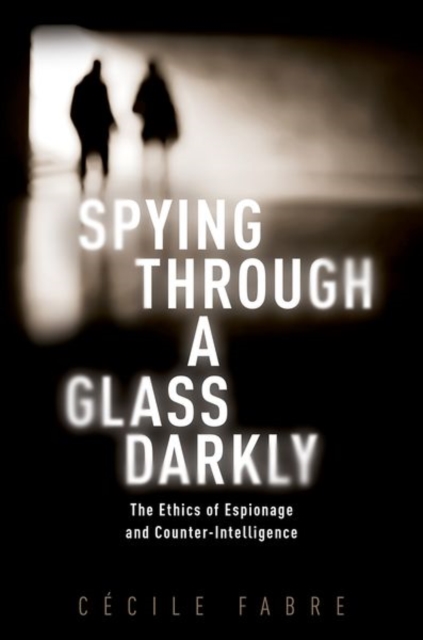 Spying Through a Glass Darkly : The Ethics of Espionage and Counter-Intelligence, Hardback Book