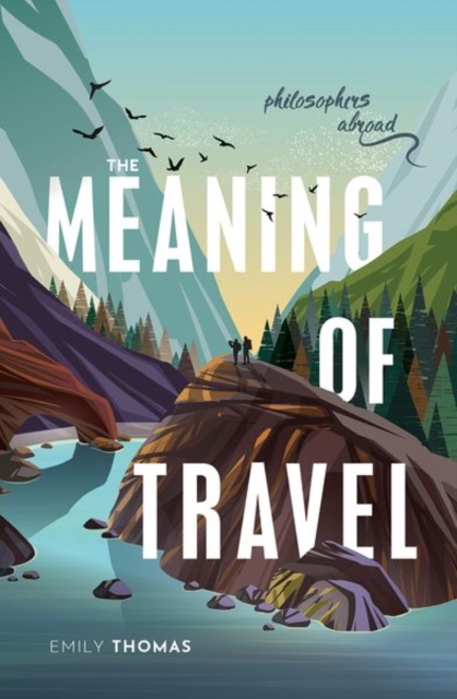 The Meaning of Travel : Philosophers Abroad, Hardback Book