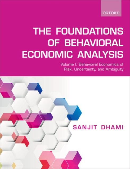 The Foundations of Behavioral Economic Analysis : Volume I: Behavioral Economics of Risk, Uncertainty, and Ambiguity, Paperback / softback Book