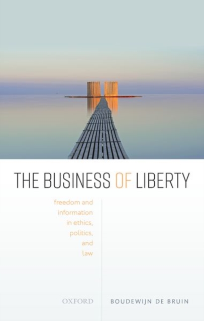 The Business of Liberty : Freedom and Information in Ethics, Politics, and Law, Hardback Book