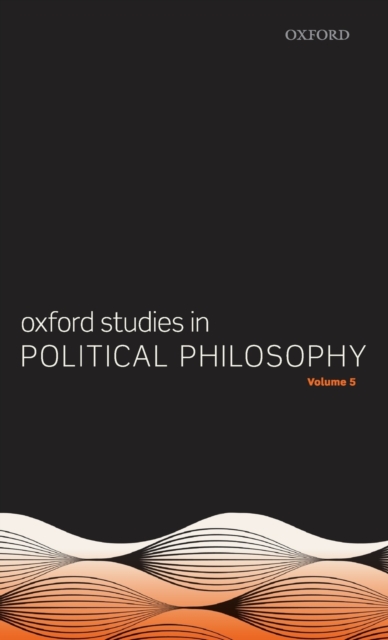 Oxford Studies in Political Philosophy Volume 5, Hardback Book