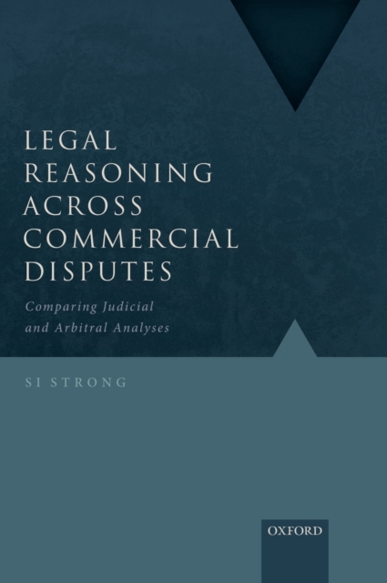 Legal Reasoning Across Commercial Disputes : Comparing Judicial and Arbitral Analyses, Hardback Book