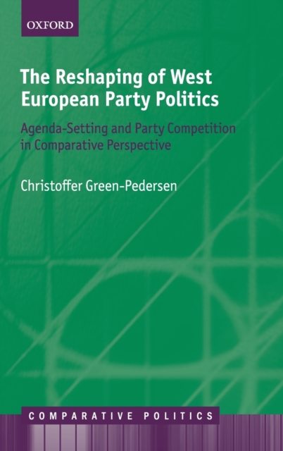 The Reshaping of West European Party Politics : Agenda-Setting and Party Competition in Comparative Perspective, Hardback Book