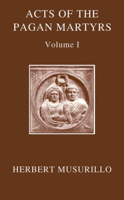The Acts of the Martyrs : The Acts of the Pagan Martyrs, Volume I and The Acts of the Christian Martyrs, Volume II, Multiple-component retail product Book
