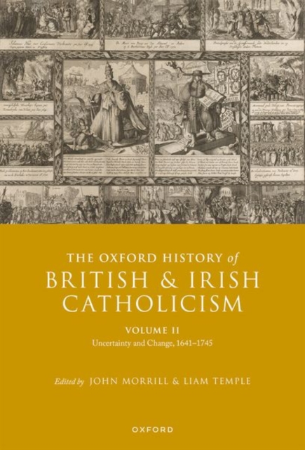 The Oxford History of British and Irish Catholicism, Volume II : Uncertainty and Change, 1641-1745, Hardback Book