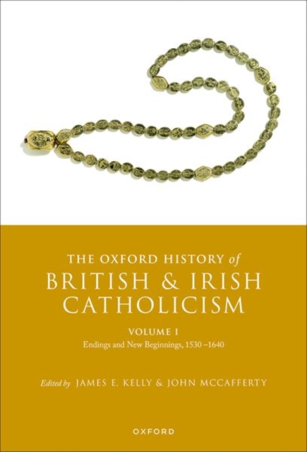 The Oxford History of British and Irish Catholicism, Volume I : Endings and New Beginnings, 1530-1640, Hardback Book