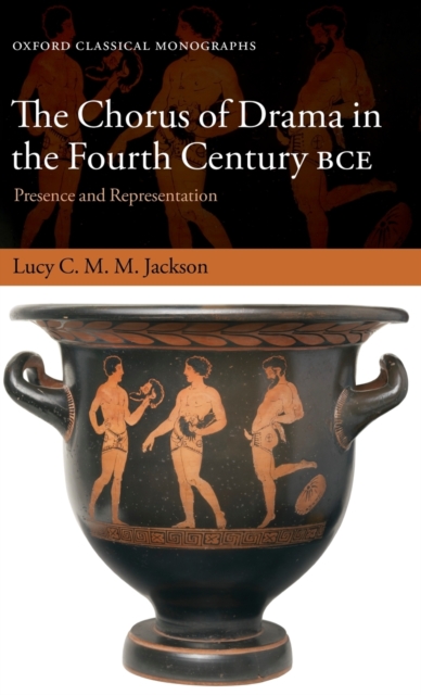 The Chorus of Drama in the Fourth Century BCE : Presence and Representation, Hardback Book