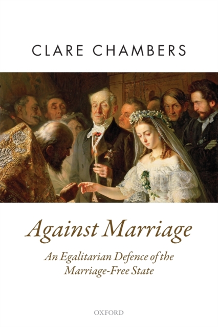 Against Marriage : An Egalitarian Defence of the Marriage-Free State, Paperback / softback Book