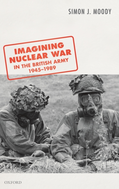 Imagining Nuclear War in the British Army, 1945-1989, Hardback Book