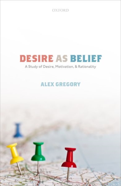 Desire as Belief : A Study of Desire, Motivation, and Rationality, Hardback Book