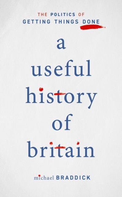 A Useful History of Britain : The Politics of Getting Things Done, Hardback Book