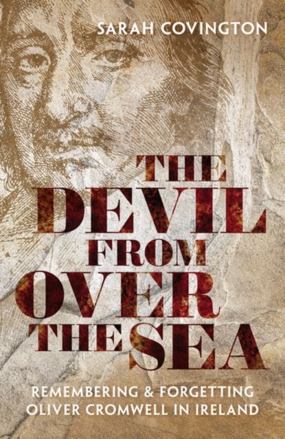 The Devil from over the Sea : Remembering and Forgetting Oliver Cromwell in Ireland, Hardback Book