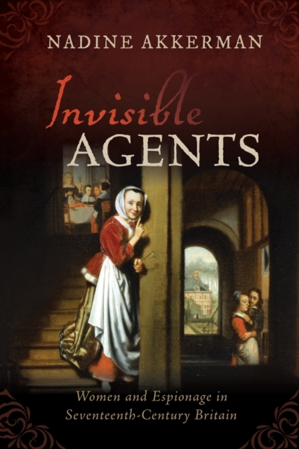 Invisible Agents : Women and Espionage in Seventeenth-Century Britain, Paperback / softback Book