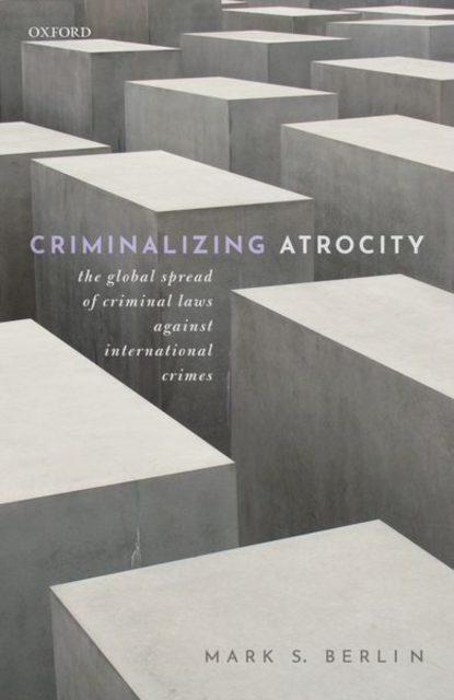 Criminalizing Atrocity : The Global Spread of Criminal Laws against International Crimes, Hardback Book