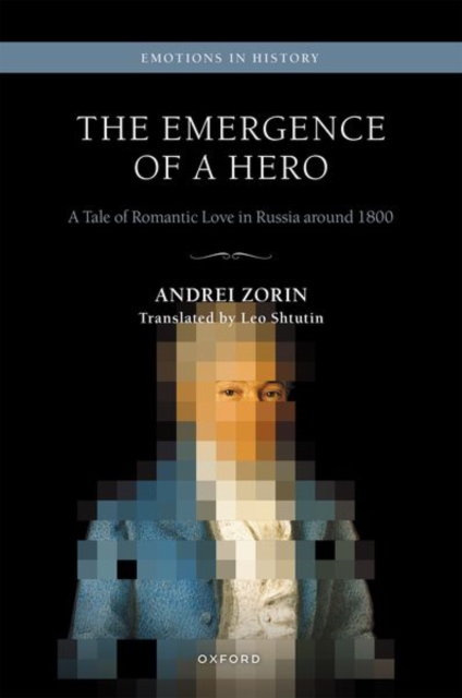 The Emergence of a Hero : A Tale of Romantic Love in Russia around 1800, Hardback Book