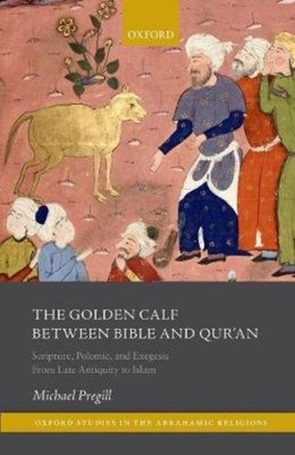 The Golden Calf between Bible and Qur'an : Scripture, Polemic, and Exegesis from Late Antiquity to Islam, Hardback Book